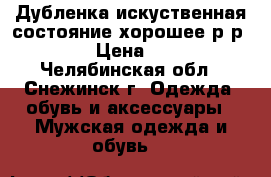Дубленка искуственная состояние хорошее р-р 54-56 › Цена ­ 1 500 - Челябинская обл., Снежинск г. Одежда, обувь и аксессуары » Мужская одежда и обувь   